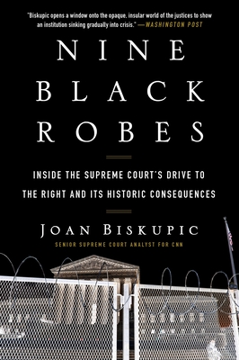 Nine Black Robes: Inside the Supreme Court's Drive to the Right and Its Historic Consequences - Biskupic, Joan
