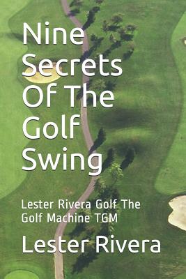 Nine Secrets of the Golf Swing: Lester Rivera Golf the Golf Machine Tgm - Rivera, Lester