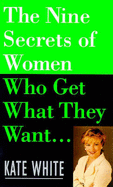 Nine Secrets of Women Who Get What They Want - White, Kate