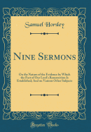 Nine Sermons: On the Nature of the Evidence by Which the Fact of Our Lord's Resurrection Is Established; And on Various Other Subjects (Classic Reprint)