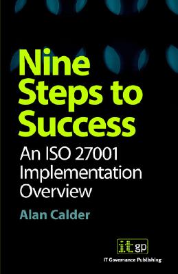 Nine Steps to Success: An ISO 27001 Implementation Overview - Calder, Alan, and IT Governance Institute (Creator)