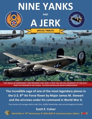 Nine Yanks and a Jerk: The incredible saga of one of the most legendary planes in the U.S. 8th Air Force flown by Major James M. Stewart and the aircrews under his command in World War II - Culver, Scott E