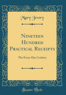 Nineteen Hundred Practical Receipts: The Every-Day Cookery (Classic Reprint)