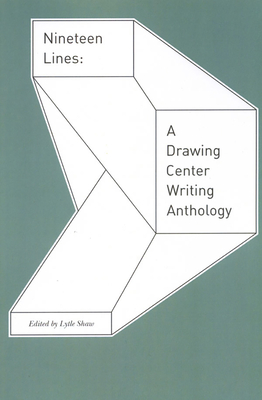 Nineteen Lines: A Drawing Center Writing Anthology - Shaw, Lytle (Editor)