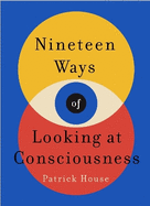 Nineteen Ways of Looking at Consciousness: Our leading theories of how your brain really works