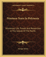 Nineteen Years in Polynesia: Missionary Life, Travels, and Researches in the Islands of the Pacific