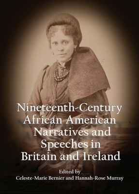 Nineteenth-Century African American Narratives and Speeches in Britain and Ireland - Bernier, Celeste-Marie (Editor), and Murray, Hannah-Rose (Editor)