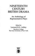 Nineteenth Century British Drama: Anthology of Representative Plays - Ashley, Leonard R. N. (Editor)