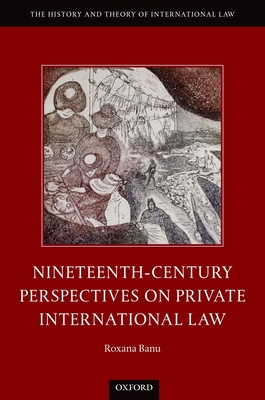 Nineteenth Century Perspectives on Private International Law - Banu, Roxana