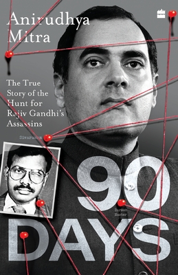 Ninety Days: The True Story of the Hunt for Rajiv Gandhi's Assassins - Mitra, Anirudhya