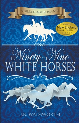Ninety-Nine White Horses - Wadsworth, J B
