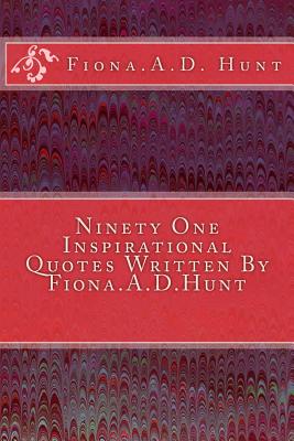 Ninety One Inspirational Quotes Written By Fiona.A.D.Hunt - Hunt, Fiona a D