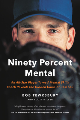 Ninety Percent Mental: An All-Star Player Turned Mental Skills Coach Reveals the Hidden Game of Baseball - Tewksbury, Bob