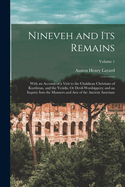 Nineveh and Its Remains: With an Account of a Visit to the Chaldan Christians of Kurdistan, and the Yezidis, Or Devil-Worshippers; and an Inquiry Into the Manners and Arts of the Ancient Assyrians; Volume 1