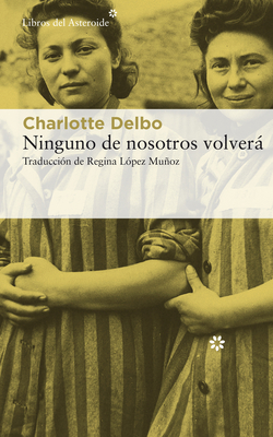 Ninguno de Nosotros Volver - Delbo, Charlotte, and L?pez Muoz, Regina (Translated by)