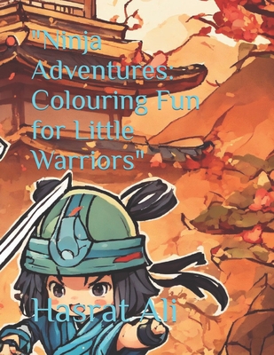 "Ninja Adventures: Colouring Fun for Little Warriors" - Ali, Hasrat