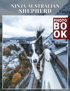 Ninja Australian Shepherd Photo Book: Unique Collection Featuring Agile Dogs In Action Through 40 Stunning Photos