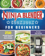 Ninja Blender Cookbook For Beginners: 250 Amazing Smoothies, Juices, Shakes, Sauces Recipes for Your Ninja Blender