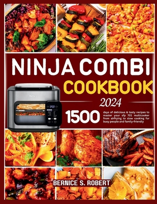 Ninja Combi Cookbook 2024: 1500 days of delicious & tasty recipes to master your sfp 701 multicooker from airfrying to slow cooking for busy people and family-friendly. - S Robert, Bernice
