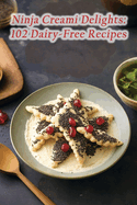 Ninja Creami Delights: 102 Dairy-Free Recipes