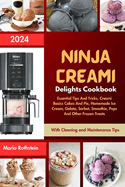 Ninja Creami Delights Cookbook 2024: Essential Tips And Tricks, Creami Basics Cakes And Pie, Homemade Ice Cream, Gelato, Sorbet, Smoothie, Pops And Other Frozen Treats