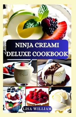 Ninja Creami Deluxe Cookbook: Healthy Nourishing Delectable Ice Cream, Smoothie Bowl, Sorbet, Milkshake, Gelato, and Mix-in Recipes for Beginners - William, Lisa
