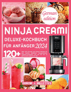 Ninja Creami Deluxe-Kochbuch F?r Anf?nger 2024: ?ber 120 gesunde und leckere Rezepte f?r den Genuss kstlicher hausgemachter Tiefk?hl-Leckereien, von Eis bis hin zu gefrorenem Joghurt, f?r alle