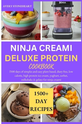 Ninja Creami Deluxe Protein Cookbook: I500 days of simples and easy plant based, diary free, low calorie, high protein ice cream, yoghurt, sorbet, milkshake & gelato for ninja creami - Stoneheart, Avery