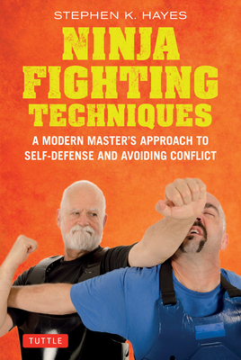 Ninja Fighting Techniques: A Modern Master's Approach to Self-Defense and Avoiding Conflict - Hayes, Stephen K.