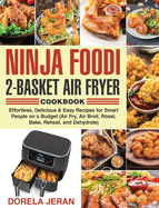 Ninja Foodi 2-Basket Air Fryer Cookbook: Effortless, Delicious & Easy Recipes for Smart People on a Budget (Air Fry, Air Broil, Roast, Bake, Reheat, and Dehydrate)