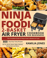 Ninja Foodi 2-Basket Air Fryer Cookbook for Beginners: The Complete Guide of Ninja Foodi 2-Basket Air Fryer- 800-Day Easy Tasty Recipes- Air Fry, Broil, Roast, Bake, Reheat, Dehydrate and More