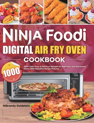 Ninja Foodi Digital Air Fry Oven Cookbook 1000: 1000-Days Easy & Delicious Recipes for Beginners and Advanced Users. With Beautiful Recipe Pictures - Goldstein, Nibrandy