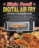 Ninja Foodi Digital Air Fry Oven Cookbook: The Ultimate Guide to Master your Ninja Foodi Digital Air Fry Oven with many Flavorful Recipes Plus Tips and Techniques for Beginners and Advanced Pitmasters
