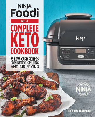 Ninja Foodi Grill Complete Keto Cookbook: 75 Low-Carb Recipes for Indoor Grilling and Air Frying - Jaramillo, Kate