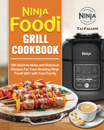 Ninja Foodi Grill Cookbook: 100 Quick-to-Make and Delicious Recipes For Your Amazing Ninja Foodi 2021 with Your Family