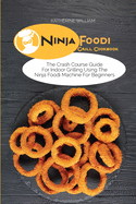 Ninja Foodi Grill Cookbook: The Crash Course Guide For Indoor Grilling Using The Ninja Foodi Machine For Beginners