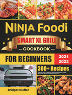Ninja Foodi Smart XL Grill Cookbook for Beginners 2021-2022: 1000-Day Quick & Delicious Indoor Grilling and Air Frying Recipes for Beginners and Advanced Users