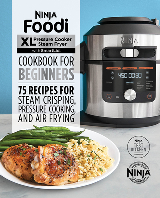 Ninja Foodi XL Pressure Cooker Steam Fryer with Smartlid Cookbook for Beginners: 75 Recipes for Steam Crisping, Pressure Cooking, and Air Frying - Ninja Test Kitchen
