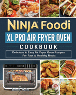 Ninja Foodi XL Pro Air Fryer Oven Cookbook: Delicious & Easy Air Fryer Oven Recipes For Fast & Healthy Meals