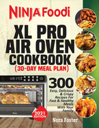 Ninja Foodi XL Pro Air Oven Cookbook: 300 Easy, Delicious & Crispy Recipes For Fast & Healthy Meals With Your Family (30-Day Meal Plan Included)