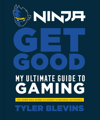 Ninja: Get Good: My Ultimate Guide to Gaming - Blevins, Tyler Ninja