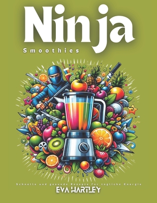 Ninja Smoothies: Schnelle und gesunde Rezepte f?r t?gliche Energie - Hartley, Eva