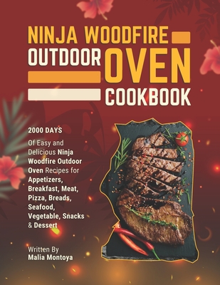 Ninja Woodfire Outdoor Oven Cookbook: 2000 Days of Easy and Delicious Ninja Woodfire Outdoor Oven Recipes for Appetizers, Breakfast, Meat, Pizza, Breads, Seafood, Vegetable, Snacks & Dessert - Montoya, Malia