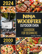Ninja Woodfire Outdoor Oven Cookbook for Beginners: 2000 Days Fast & Mouth-Watering Recipes, Enjoy Outdoor Barbecue Fun Become A Pizza   Grill Master in No Time!