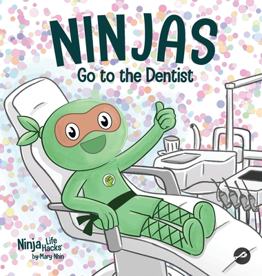 Ninjas Go to the Dentist: A Rhyming Children's Book About Overcoming Common Dental Fears - Nhin, Mary