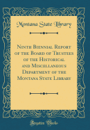 Ninth Biennial Report of the Board of Trustees of the Historical and Miscellaneous Department of the Montana State Library (Classic Reprint)