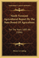 Ninth Vermont Agricultural Report by the State Board of Agriculture: For the Years 1885-86 (1886)