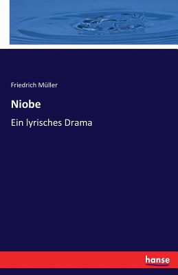 Niobe: Ein lyrisches Drama - M?ller, Friedrich