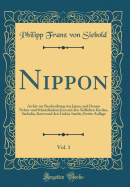 Nippon, Vol. 1: Archiv Zur Beschreibung Von Japan, Und Dessen Neben-Und Schutzlndern Jezo Mit Den Sdlichen Kurilen, Sachalin, Korea Und Den Liukiu-Inseln; Zweite Auflage (Classic Reprint)