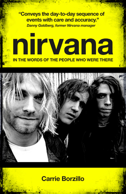 Nirvana: In the Words of the People Who Were There - Borzillo, Carrie